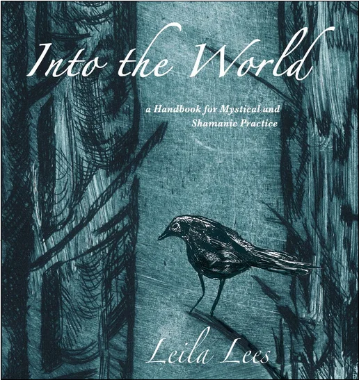 Into the World: a Handbook for Mystical and Shamanic Practice, by Leila Lees